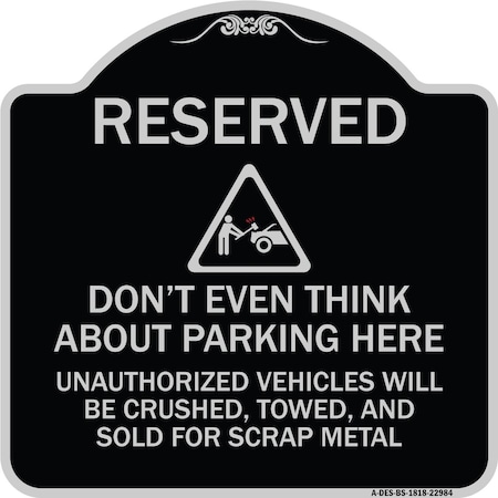 Signmission Reserved Do Not Think About Parking Here Unauthorized Vehicles Crushed Towed and Sold, BS-1818-22984 A-DES-BS-1818-22984